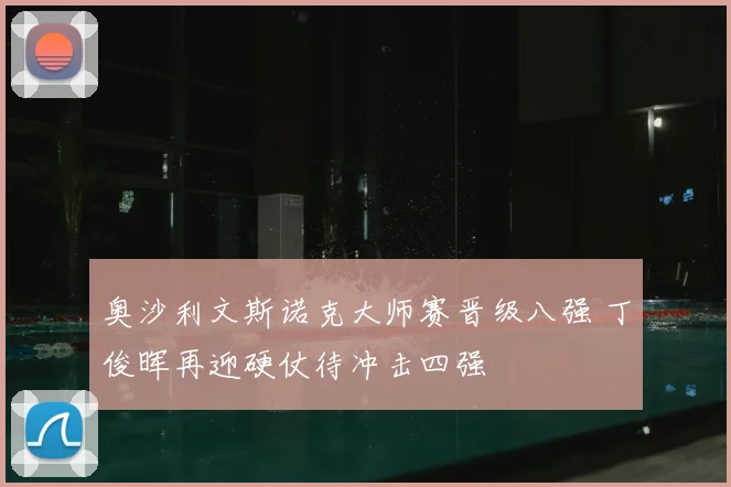 奥沙利文斯诺克大师赛晋级八强 丁俊晖再迎硬仗待冲击四强